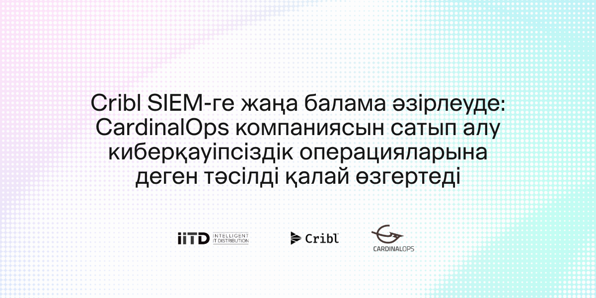 Cribl CardinalOps-пен біріктіреді: SIEM-ді жаңарту үшін жаңа мүмкіндіктер - сурет 1