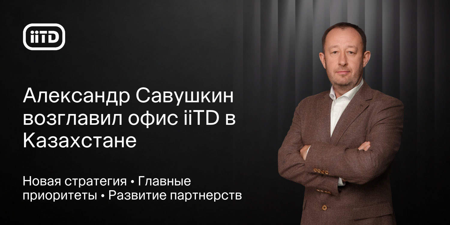 Александр Савушкин возглавил офис iiTD в Казахстане - изображение 1